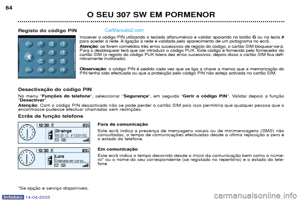 Peugeot 307 SW 2003  Manual do proprietário (in Portuguese) 14-04-2003
O SEU 307 SW EM PORMENOR
64
Registo do c—digo PIN Inscever o c—digo PIN utilizando o teclado alfanumŽrico e validar apoiando no bot‹o  Gou na tecla #
para aceder ˆ rede. A liga Aten