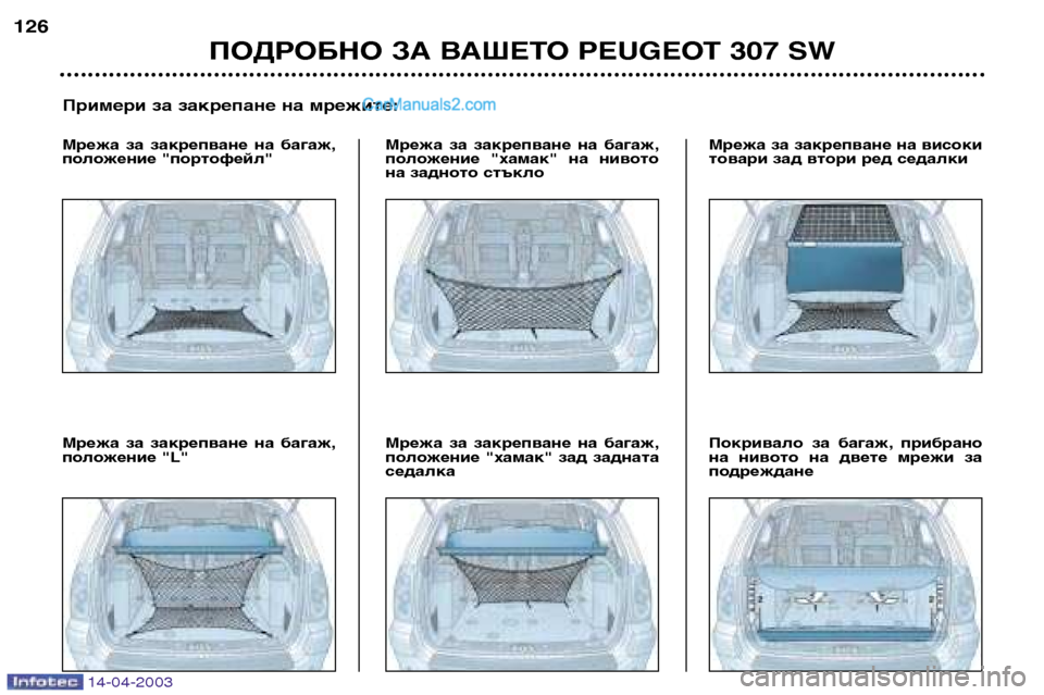 Peugeot 307 SW 2003  Ръководство за експлоатация (in Bulgarian) 14-04-2003
ПОДРОБНО ЗА ВАШЕТО PEUGEOT 307 SW
126
Примери за закрепане на мрежите:
Мрежа  за  закрепване  на  багаж, 
положени