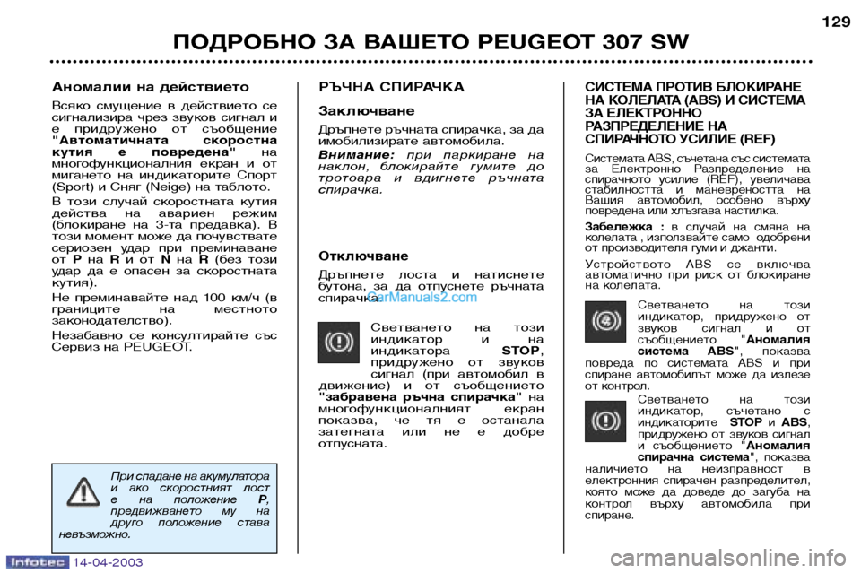 Peugeot 307 SW 2003  Ръководство за експлоатация (in Bulgarian) 14-04-2003
Отключване
Дръпнете  лоста  и  натиснете 
бутона,  за  да  отпуснете  ръчната
спирачка.Светването  на  тоз