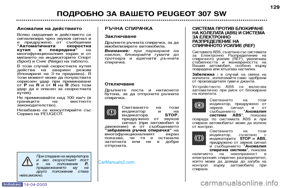 Peugeot 307 SW 2003  Ръководство за експлоатация (in Bulgarian) 14-04-2003
Отключване
Дръпнете  лоста  и  натиснете 
бутона,  за  да  отпуснете  ръчната
спирачка.Светването  на  тоз