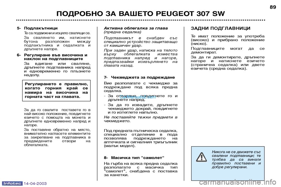 Peugeot 307 SW 2003 Ръководство за експлоатация (in Bulgarian) 14-04-2003
Никога не се движете със
свалени подглавници; те
трябва да са винаги
правилно поставени и
добре рег Peugeot 307 SW 2003 Ръководство за експлоатация (in Bulgarian) 14-04-2003
Никога не се движете със
свалени подглавници; те
трябва да са винаги
правилно поставени и
добре рег
