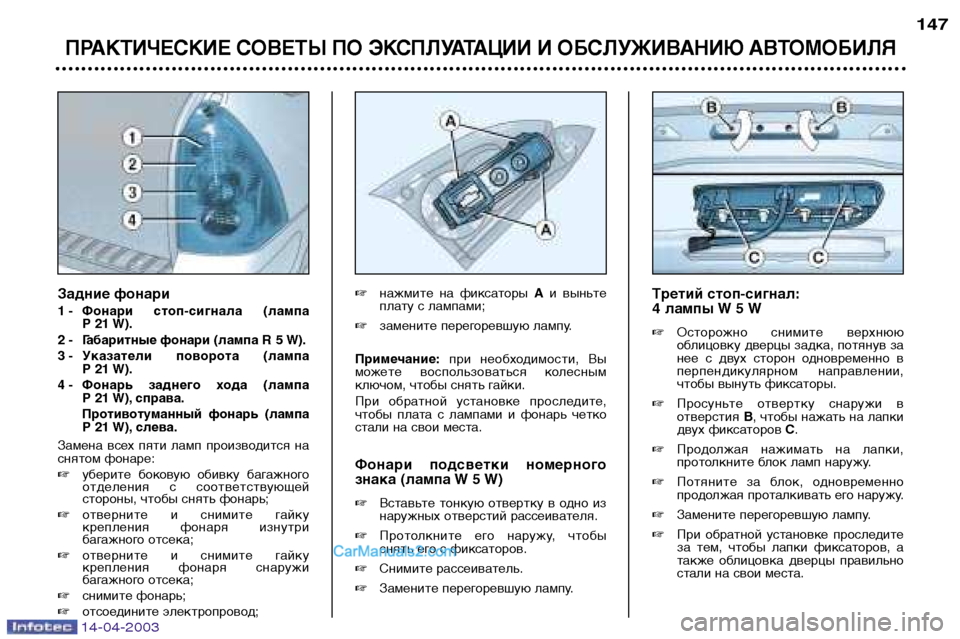 Peugeot 307 SW 2003  Инструкция по эксплуатации (in Russian) 14-04-2003
ПРАКТИЧЕСКИЕ СОВЕТЫ ПО ЭКСПЛУАТАЦИИ И ОБСЛУЖИВАНИЮ АВТОМОБИЛЯ
147
Третий стоп-сигнал: 
4 лампы W 5 W Остор