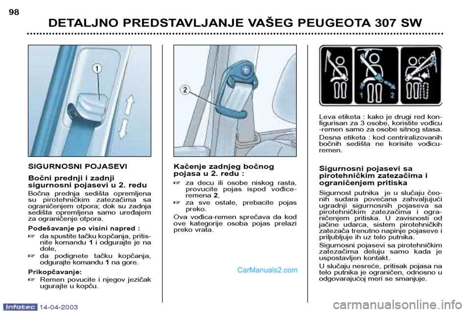 Peugeot 307 SW 2003 Упутство за употребу (in Serbian) 14-04-2003
SIGURNOSNI POJASEVI
Bočni prednji i zadnji
sigurnosni pojasevi u 2. redu
Bočna prednja sedišta opremljena
su pirotehničkim zatezačima sa
ograničenjem otpora; dok su zadn Peugeot 307 SW 2003 Упутство за употребу (in Serbian) 14-04-2003
SIGURNOSNI POJASEVI
Bočni prednji i zadnji
sigurnosni pojasevi u 2. redu
Bočna prednja sedišta opremljena
su pirotehničkim zatezačima sa
ograničenjem otpora; dok su zadn