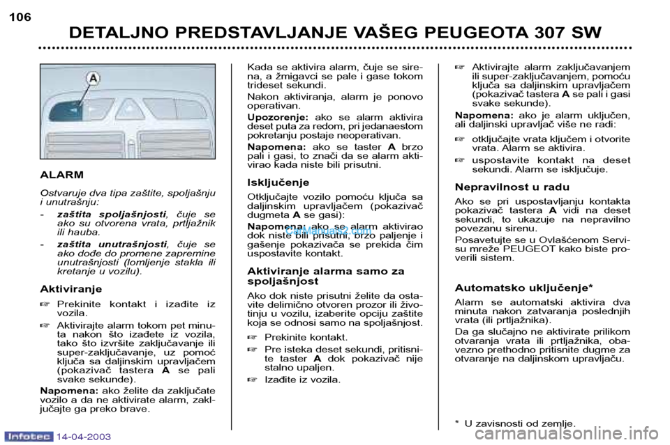 Peugeot 307 SW 2003 Упутство за употребу (in Serbian) 14-04-2003
ALARM Ostvaruje dva tipa zaštite, spoljašnju
i unutrašnju: -zaštita spoljašnjosti , čuje se
ako su otvorena vrata, prtljažnik
ili hauba.
- zaštita unutrašnjosti , čuje Peugeot 307 SW 2003 Упутство за употребу (in Serbian) 14-04-2003
ALARM Ostvaruje dva tipa zaštite, spoljašnju
i unutrašnju: -zaštita spoljašnjosti , čuje se
ako su otvorena vrata, prtljažnik
ili hauba.
- zaštita unutrašnjosti , čuje