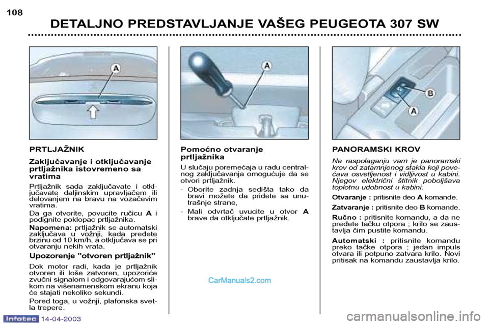 Peugeot 307 SW 2003 Упутство за употребу (in Serbian) 14-04-2003
PRTLJAŽNIK
Zaključavanje i otključavanje
prtljažnika istovremeno savratima
Prtljažnik sada zaključavate i otkl-
jučavate daljinskim upravljačem ili
delovanjem na bravu Peugeot 307 SW 2003 Упутство за употребу (in Serbian) 14-04-2003
PRTLJAŽNIK
Zaključavanje i otključavanje
prtljažnika istovremeno savratima
Prtljažnik sada zaključavate i otkl-
jučavate daljinskim upravljačem ili
delovanjem na bravu