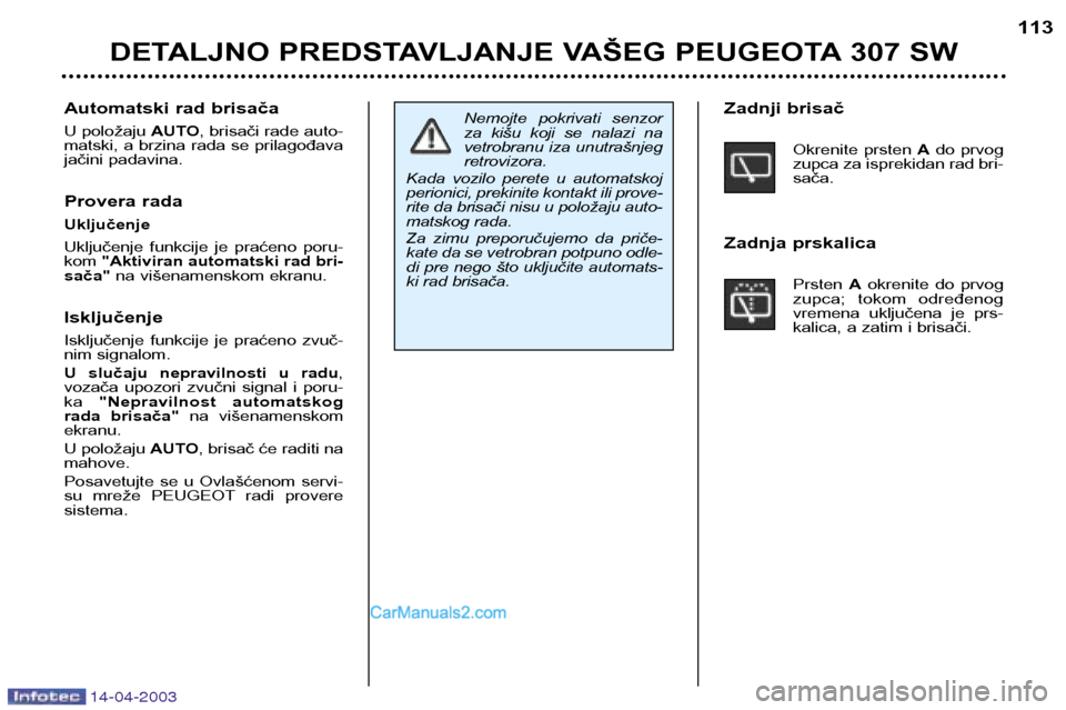 Peugeot 307 SW 2003 Упутство за употребу (in Serbian) 14-04-2003
DETALJNO PREDSTAVLJANJE VAŠEG PEUGEOTA 307 SW113
Nemojte pokrivati senzor
za kišu koji se nalazi na
vetrobranu iza unutrašnjegretrovizora.
Kada vozilo perete u automatskoj
Peugeot 307 SW 2003 Упутство за употребу (in Serbian) 14-04-2003
DETALJNO PREDSTAVLJANJE VAŠEG PEUGEOTA 307 SW113
Nemojte pokrivati senzor
za kišu koji se nalazi na
vetrobranu iza unutrašnjegretrovizora.
Kada vozilo perete u automatskoj
