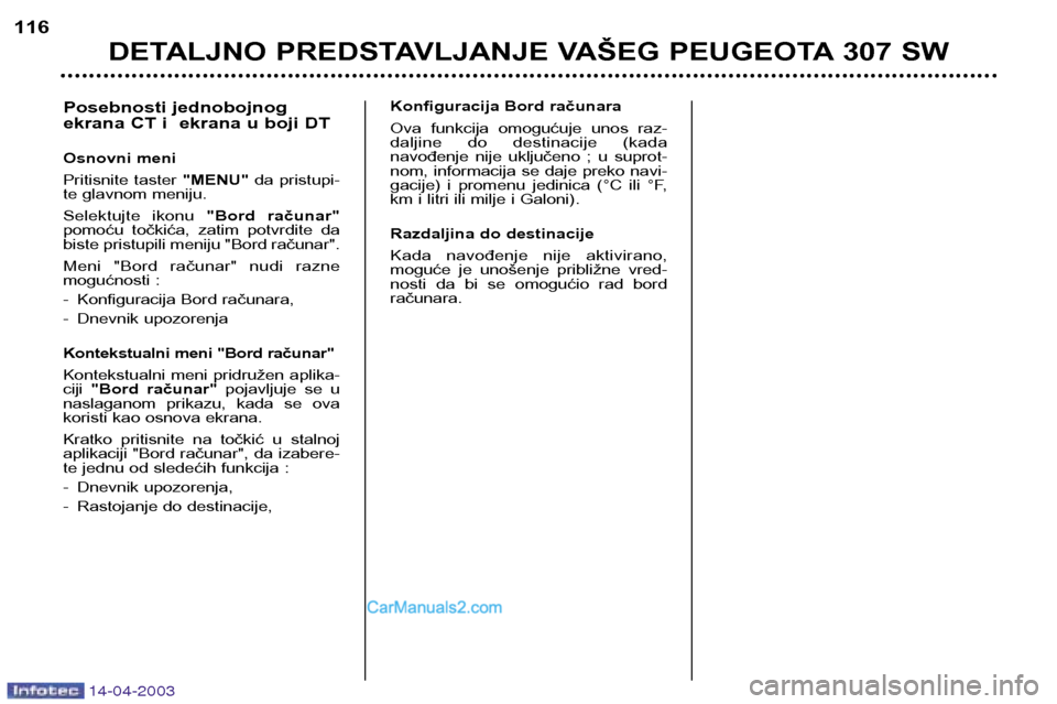 Peugeot 307 SW 2003 Упутство за употребу (in Serbian) 14-04-2003
DETALJNO PREDSTAVLJANJE VAŠEG PEUGEOTA 307 SW
116
Konfiguracija Bord računara
Ova funkcija omogućuje unos raz-
daljine do destinacije (kada
navođenje nije uključeno ; u s Peugeot 307 SW 2003 Упутство за употребу (in Serbian) 14-04-2003
DETALJNO PREDSTAVLJANJE VAŠEG PEUGEOTA 307 SW
116
Konfiguracija Bord računara
Ova funkcija omogućuje unos raz-
daljine do destinacije (kada
navođenje nije uključeno ; u s
