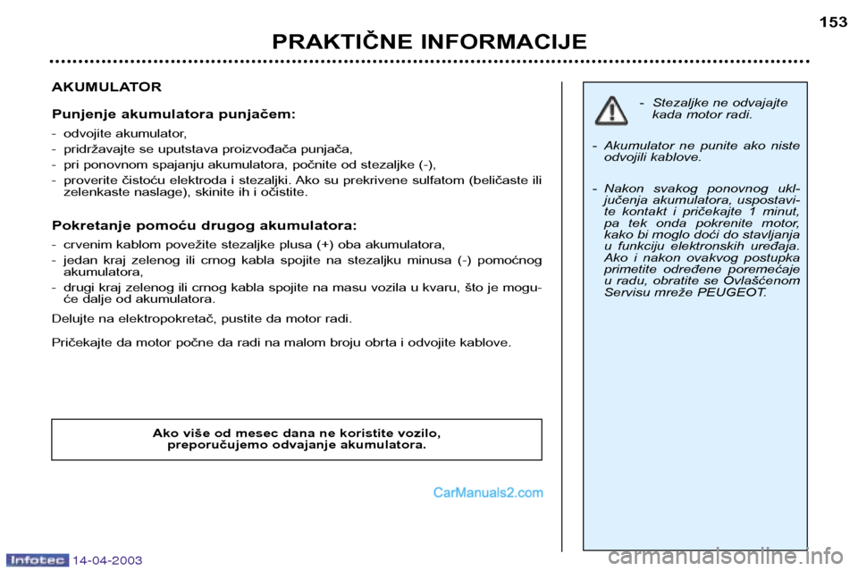 Peugeot 307 SW 2003 Упутство за употребу (in Serbian) 14-04-2003
AKUMULATOR
Punjenje akumulatora punjačem:
-odvojite akumulator,
-pridržavajte se uputstava proizvođača punjača,
-pri ponovnom spajanju akumulatora, počnite od stezaljke (-),
-prove Peugeot 307 SW 2003 Упутство за употребу (in Serbian) 14-04-2003
AKUMULATOR
Punjenje akumulatora punjačem:
-odvojite akumulator,
-pridržavajte se uputstava proizvođača punjača,
-pri ponovnom spajanju akumulatora, počnite od stezaljke (-),
-prove