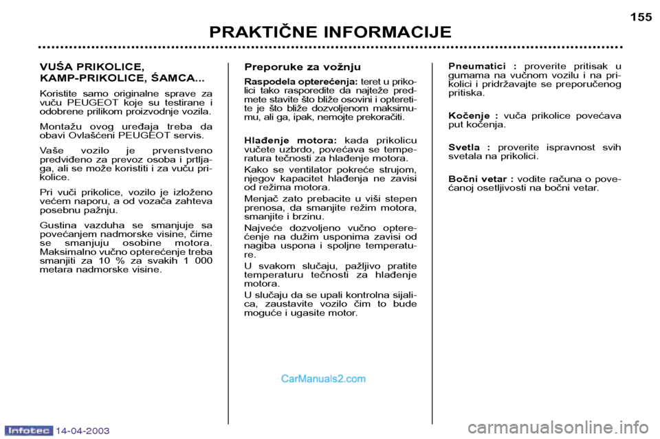 Peugeot 307 SW 2003 Упутство за употребу (in Serbian) 14-04-2003
VUŚA PRIKOLICE,
KAMP-PRIKOLICE, ŚAMCA...
Koristite samo originalne sprave za
vuču PEUGEOT koje su testirane i
odobrene prilikom proizvodnje vozila.
Montažu ovog uređaja Peugeot 307 SW 2003 Упутство за употребу (in Serbian) 14-04-2003
VUŚA PRIKOLICE,
KAMP-PRIKOLICE, ŚAMCA...
Koristite samo originalne sprave za
vuču PEUGEOT koje su testirane i
odobrene prilikom proizvodnje vozila.
Montažu ovog uređaja