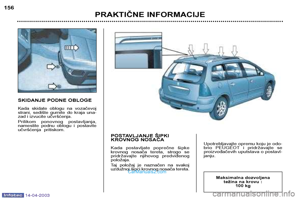 Peugeot 307 SW 2003  Упутство за употребу (in Serbian) 14-04-2003
SKIDANJE PODNE OBLOGE 
Kada  skidate  oblogu  na  vozačevoj 
strani,  sedište  gurnite  do  kraja  una-
zad i izvucite učvršćenja. 
Prilikom  ponovnog  postavljanja, 
namestite  podnu 
