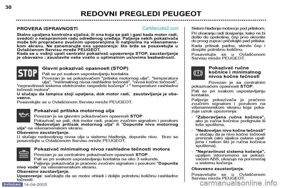 Peugeot 307 SW 2003 Упутство за употребу (in Serbian) 14-04-2003
Pokazivač minimalnog nivoa rashladne tečnosti motora
Povezan je sa centralnim pokazivačem opasnosti STOP.
Pali se pri svakom uspostavljanju kontakta na oko 3 sekunde. Paljenje pokaziva Peugeot 307 SW 2003 Упутство за употребу (in Serbian) 14-04-2003
Pokazivač minimalnog nivoa rashladne tečnosti motora
Povezan je sa centralnim pokazivačem opasnosti STOP.
Pali se pri svakom uspostavljanju kontakta na oko 3 sekunde. Paljenje pokaziva