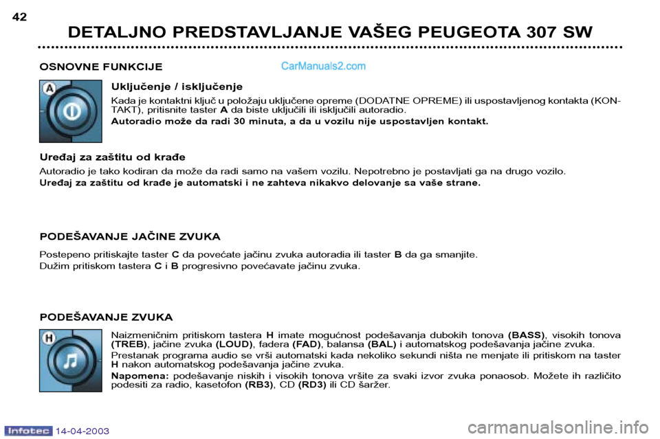 Peugeot 307 SW 2003 Упутство за употребу (in Serbian) 14-04-2003
OSNOVNE FUNKCIJEUključenje / isključenje
Kada je kontaktni ključ u položaju uključene opreme (DODATNE OPREME) ili uspostavljenog kontakta (KON-
TAKT), pritisnite taster Ada biste uk Peugeot 307 SW 2003 Упутство за употребу (in Serbian) 14-04-2003
OSNOVNE FUNKCIJEUključenje / isključenje
Kada je kontaktni ključ u položaju uključene opreme (DODATNE OPREME) ili uspostavljenog kontakta (KON-
TAKT), pritisnite taster Ada biste uk