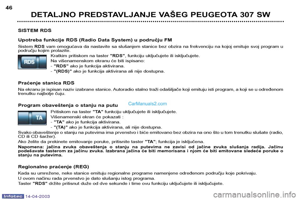 Peugeot 307 SW 2003 Упутство за употребу (in Serbian) 14-04-2003
SISTEM RDS
Upotreba funkcije RDS (Radio Data System) u području FM Sistem RDSvam omogućava da nastavite sa slušanjem stanice bez obzira na frekvenciju na kojoj emituje svoj program u
po Peugeot 307 SW 2003 Упутство за употребу (in Serbian) 14-04-2003
SISTEM RDS
Upotreba funkcije RDS (Radio Data System) u području FM Sistem RDSvam omogućava da nastavite sa slušanjem stanice bez obzira na frekvenciju na kojoj emituje svoj program u
po