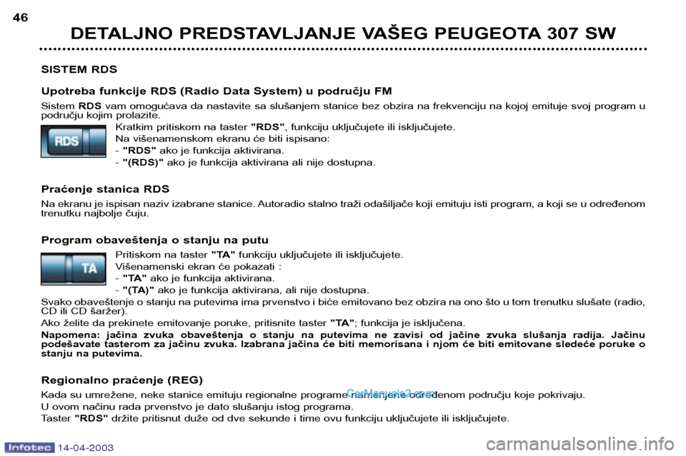 Peugeot 307 SW 2003 Упутство за употребу (in Serbian) 14-04-2003
SISTEM RDS
Upotreba funkcije RDS (Radio Data System) u području FM Sistem RDSvam omogućava da nastavite sa slušanjem stanice bez obzira na frekvenciju na kojoj emituje svoj program u
po Peugeot 307 SW 2003 Упутство за употребу (in Serbian) 14-04-2003
SISTEM RDS
Upotreba funkcije RDS (Radio Data System) u području FM Sistem RDSvam omogućava da nastavite sa slušanjem stanice bez obzira na frekvenciju na kojoj emituje svoj program u
po