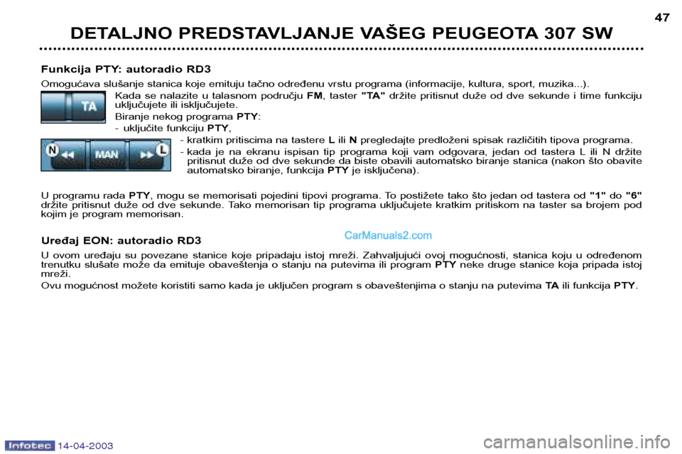 Peugeot 307 SW 2003 Упутство за употребу (in Serbian) 14-04-2003
Funkcija PTY: autoradio RD3
Omogućava slušanje stanica koje emituju tačno određenu vrstu programa (informacije, kultura, sport, muzika...).Kada se nalazite u talasnom području FM Peugeot 307 SW 2003 Упутство за употребу (in Serbian) 14-04-2003
Funkcija PTY: autoradio RD3
Omogućava slušanje stanica koje emituju tačno određenu vrstu programa (informacije, kultura, sport, muzika...).Kada se nalazite u talasnom području FM