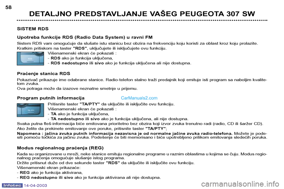Peugeot 307 SW 2003 Упутство за употребу (in Serbian) 14-04-2003
DETALJNO PREDSTAVLJANJE VAŠEG PEUGEOTA 307 SW
58
SISTEM RDS
Upotreba funkcije RDS (Radio Data System) u ravni FM
Sistem RDS vam omogućuje da slušate istu stanicu bez obzira na frekvenc Peugeot 307 SW 2003 Упутство за употребу (in Serbian) 14-04-2003
DETALJNO PREDSTAVLJANJE VAŠEG PEUGEOTA 307 SW
58
SISTEM RDS
Upotreba funkcije RDS (Radio Data System) u ravni FM
Sistem RDS vam omogućuje da slušate istu stanicu bez obzira na frekvenc