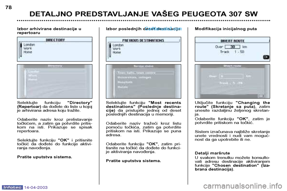 Peugeot 307 SW 2003 Упутство за употребу (in Serbian) 14-04-2003
DETALJNO PREDSTAVLJANJE VAŠEG PEUGEOTA 307 SW
78
Selektujte funkciju "Directory"
(Repertoar) da dođete do liste u kojoj
je arhivirana adresa koju tražite.
Odaberite naziv kroz pre Peugeot 307 SW 2003 Упутство за употребу (in Serbian) 14-04-2003
DETALJNO PREDSTAVLJANJE VAŠEG PEUGEOTA 307 SW
78
Selektujte funkciju "Directory"
(Repertoar) da dođete do liste u kojoj
je arhivirana adresa koju tražite.
Odaberite naziv kroz pre