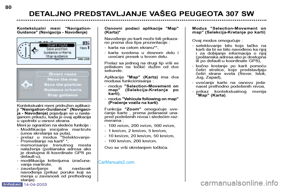 Peugeot 307 SW 2003 Упутство за употребу (in Serbian) 14-04-2003
Kontekstualni meni pridružen aplikaci- ji "Navigation-Guidance" (Navigaci-
ja - Navođenje) pojavljuje se u nasla-
ganom prikazu, kada je ovaj aplikacija
u upotrebi u osnovi ekrana.
Meni Peugeot 307 SW 2003 Упутство за употребу (in Serbian) 14-04-2003
Kontekstualni meni pridružen aplikaci- ji "Navigation-Guidance" (Navigaci-
ja - Navođenje) pojavljuje se u nasla-
ganom prikazu, kada je ovaj aplikacija
u upotrebi u osnovi ekrana.
Meni