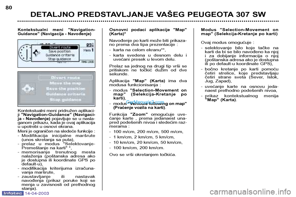 Peugeot 307 SW 2003 Упутство за употребу (in Serbian) 14-04-2003
Kontekstualni meni pridružen aplikaci- ji "Navigation-Guidance" (Navigaci-
ja - Navođenje) pojavljuje se u nasla-
ganom prikazu, kada je ovaj aplikacija
u upotrebi u osnovi ekrana.
Meni Peugeot 307 SW 2003 Упутство за употребу (in Serbian) 14-04-2003
Kontekstualni meni pridružen aplikaci- ji "Navigation-Guidance" (Navigaci-
ja - Navođenje) pojavljuje se u nasla-
ganom prikazu, kada je ovaj aplikacija
u upotrebi u osnovi ekrana.
Meni