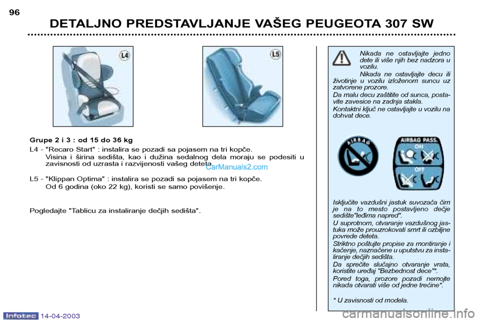 Peugeot 307 SW 2003 Упутство за употребу (in Serbian) 14-04-2003
DETALJNO PREDSTAVLJANJE VAŠEG PEUGEOTA 307 SW
96
Nikada ne ostavljajte jedno
dete ili više njih bez nadzora uvozilu.
Nikada ne ostavljajte decu ili
životinje u vozilu i Peugeot 307 SW 2003 Упутство за употребу (in Serbian) 14-04-2003
DETALJNO PREDSTAVLJANJE VAŠEG PEUGEOTA 307 SW
96
Nikada ne ostavljajte jedno
dete ili više njih bez nadzora uvozilu.
Nikada ne ostavljajte decu ili
životinje u vozilu i