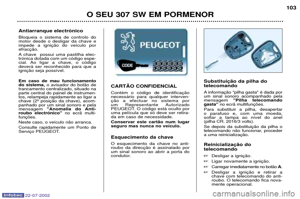 Peugeot 307 SW 2002.5  Manual do proprietário (in Portuguese) CARTÌO CONFIDENCIAL ContŽm o c—digo de identifica necess‡rio para qualquer interven-
um Representante Autorizado 
PEUGEOT. O c—digo est‡ oculto poruma pel’cula que s— deve ser retira-da 