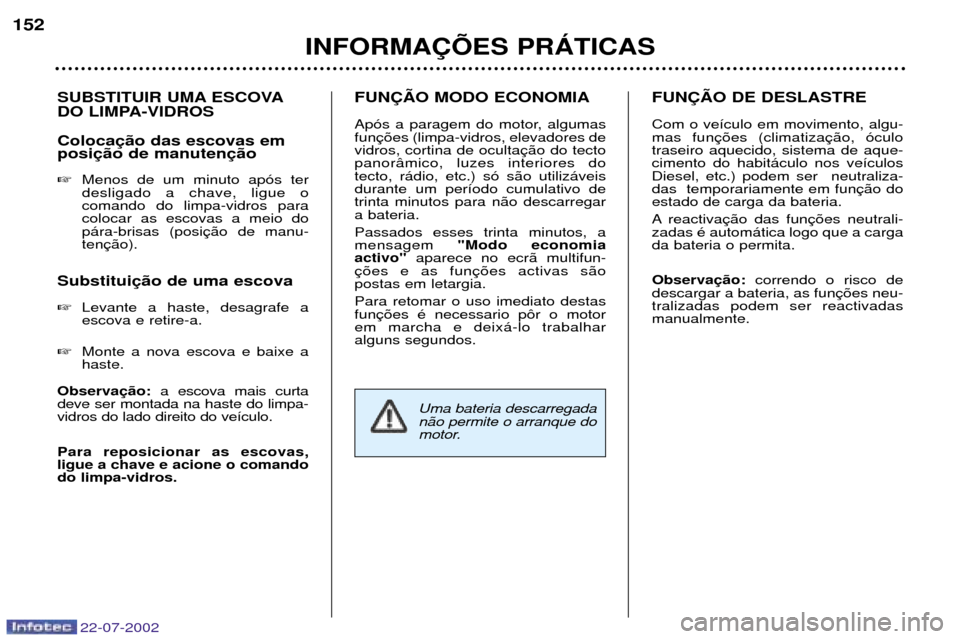 Peugeot 307 SW 2002.5  Manual do proprietário (in Portuguese) 22-07-2002
SUBSTITUIR UMA ESCOVA 
DO LIMPA-VIDROS Coloca posi �Menos de um minuto ap—s ter desligado a chave, ligue ocomando do limpa-vidros paracolocar as escovas a meio dop‡ra-brisas (positen
Su