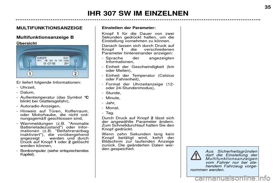 Peugeot 307 SW 2002 Betriebsanleitung (in German) IHR 307 SW IM EINZELNEN35
MULTIFUNKTIONSANZEIGE Multifunktionsanzeige B †bersicht Er liefert folgende Informationen:
- Uhrzeit,
- Datum,
- Au§entemperatur (das Symbol ¡
C
blinkt bei Glatteisgefa Peugeot 307 SW 2002 Betriebsanleitung (in German) IHR 307 SW IM EINZELNEN35
MULTIFUNKTIONSANZEIGE Multifunktionsanzeige B †bersicht Er liefert folgende Informationen:
- Uhrzeit,
- Datum,
- Au§entemperatur (das Symbol ¡
C
blinkt bei Glatteisgefa