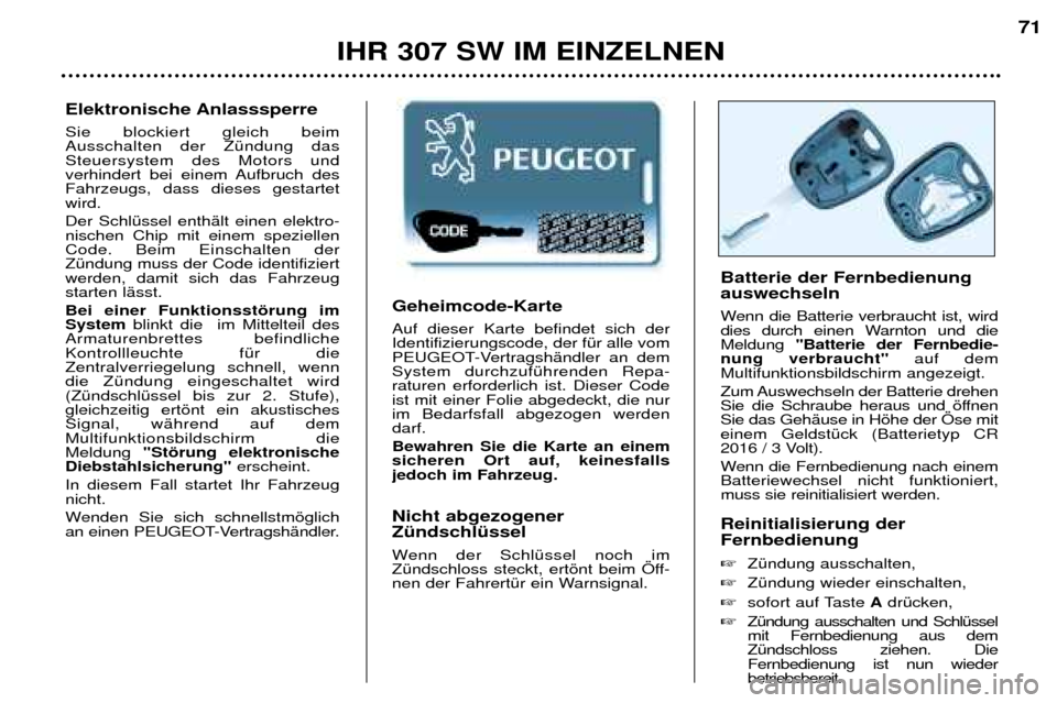 Peugeot 307 SW 2002  Betriebsanleitung (in German) Geheimcode-Karte Auf dieser Karte befindet sich der Identifizierungscode, der fŸr alle vom
PEUGEOT-VertragshŠndler an demSystem durchzufŸhrenden Repa-raturen erforderlich ist. Dieser Codeist mit ei