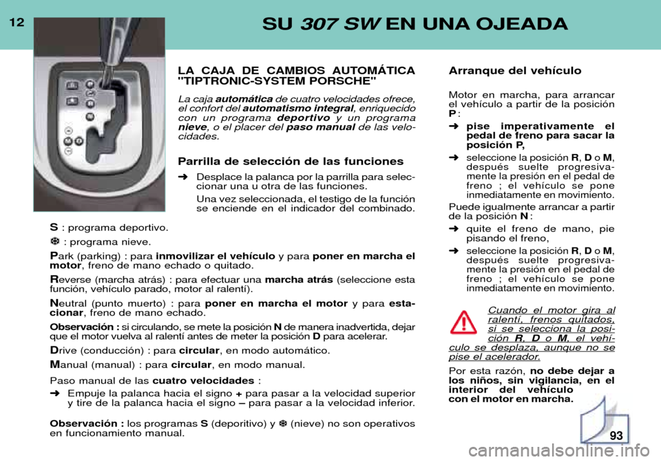 Peugeot 307 SW 2002  Manual del propietario (in Spanish) 12SU 307 SW EN UNA OJEADA
LA CAJA DE CAMBIOS AUTOMçTICA "TIPTRONIC-SYSTEM PORSCHE" La caja autom‡tica de cuatro velocidades ofrece,
el confort del  automatismo integral , enriquecido
con un program
