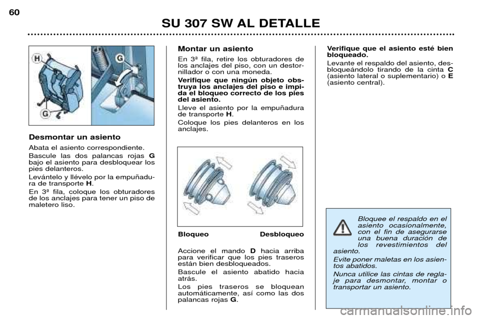 Peugeot 307 SW 2002  Manual del propietario (in Spanish) Desmontar un asiento Abata el asiento correspondiente. Bascule las dos palancas rojas G
bajo el asiento para desbloquear los pies delanteros. Lev‡ntelo y llŽvelo por la empu–adu- ra de transporte
