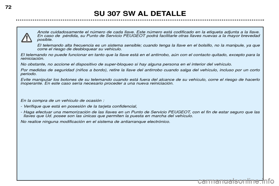 Peugeot 307 SW 2002  Manual del propietario (in Spanish) Anote cuidadosamente el nœmero de cada llave. Este nœmero est‡ codificado en la etiqueta adjunta a la llave. En caso de  pŽrdida, su Punto de Servicio PEUGEOT podr‡ facilitarle otras llaves nue