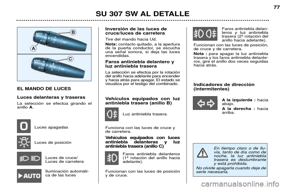 Peugeot 307 SW 2002  Manual del propietario (in Spanish) EL MANDO DE LUCES  Luces delanteras y traseras La selecci—n se efectœa girando el anillo A.
Luces apagadas Luces de posici—n Luces de cruce/  Luces de carretera Iluminaci—n autom‡ti- ca de la