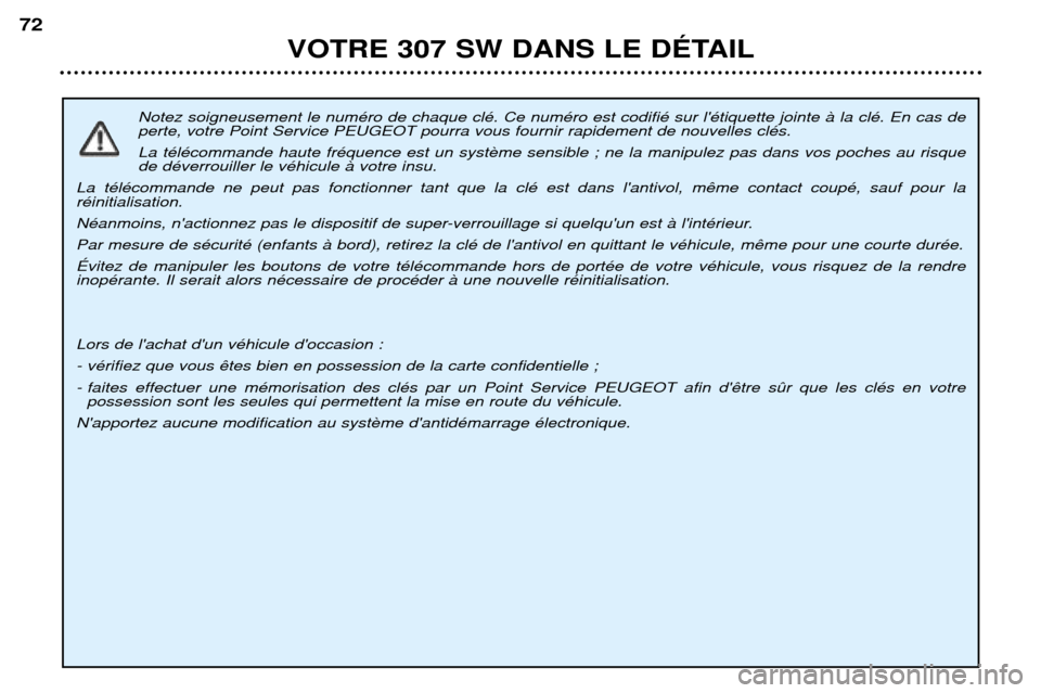 Peugeot 307 SW 2002 Manuel du propriétaire (in French) Notez soigneusement le numŽro de chaque clŽ. Ce numŽro est codifiŽ sur lŽtiquette jointe ˆ la clŽ. En cas de perte, votre Point Service PEUGEOT pourra vous fournir rapidement de nouvelles clŽ Peugeot 307 SW 2002 Manuel du propriétaire (in French) Notez soigneusement le numŽro de chaque clŽ. Ce numŽro est codifiŽ sur lŽtiquette jointe ˆ la clŽ. En cas de perte, votre Point Service PEUGEOT pourra vous fournir rapidement de nouvelles clŽ