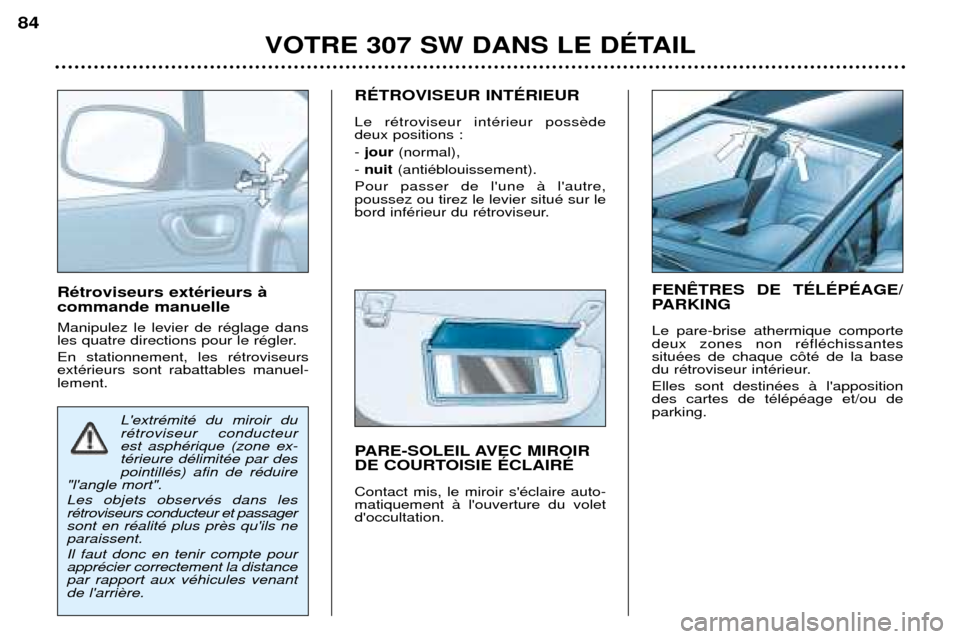 Peugeot 307 SW 2002  Manuel du propriétaire (in French) RŽtroviseurs extŽrieurs ˆ commande manuelle Manipulez le levier de rŽglage dans 
les quatre directions pour le rŽgler. En stationnement, les rŽtroviseurs extŽrieurs sont rabattables manuel-leme