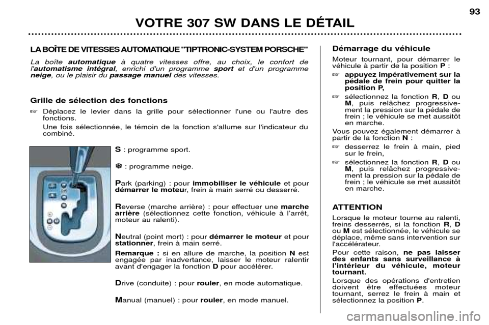 Peugeot 307 SW 2002  Manuel du propriétaire (in French) S: programme sport.
�
�: programme neige.
P ark (parking) : pour  immobiliser le vŽhicule et pour
dŽmarrer le moteu r, frein ˆ main serrŽ ou desserrŽ.
R everse (marche arri marche
arri (sŽlectio