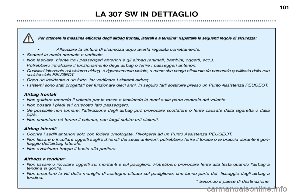 Peugeot 307 SW 2002 Manuale del proprietario (in Italian) Per ottenere la massima efficacia degli airbag frontali, laterali e a tendina* rispettare le seguenti regole di sicurezza:
¥Allacciare la cintura di sicurezza dopo averla regolata correttamente.
¥ S Peugeot 307 SW 2002 Manuale del proprietario (in Italian) Per ottenere la massima efficacia degli airbag frontali, laterali e a tendina* rispettare le seguenti regole di sicurezza:
¥Allacciare la cintura di sicurezza dopo averla regolata correttamente.
¥ S