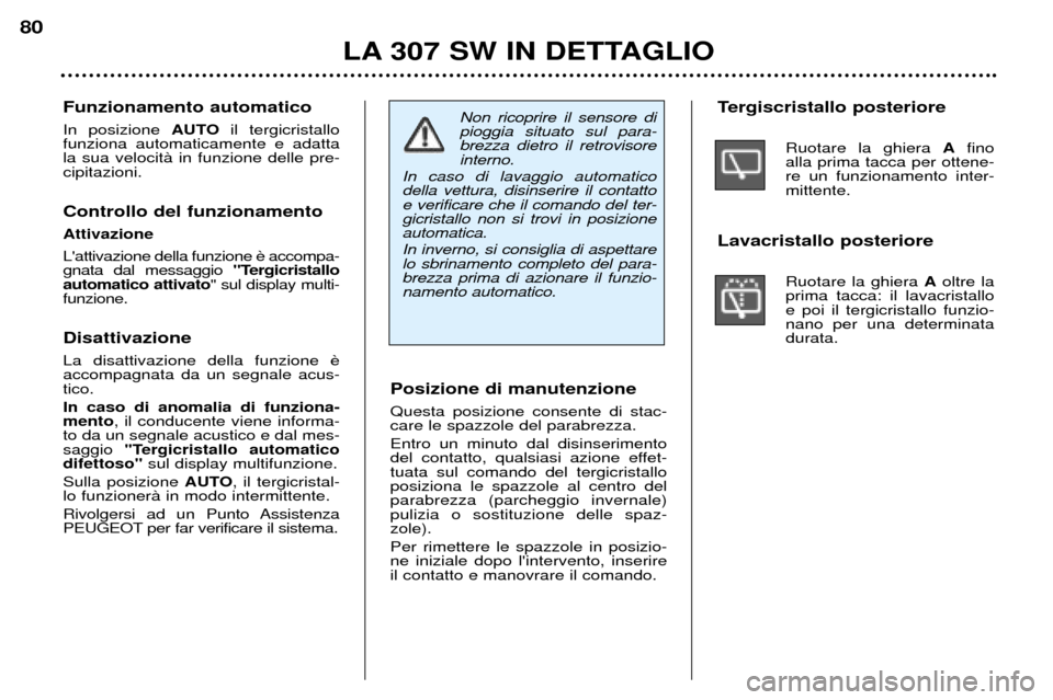 Peugeot 307 SW 2002 Manuale del proprietario (in Italian) Posizione di manutenzione Questa posizione consente di stac- care le spazzole del parabrezza. Entro un minuto dal disinserimento
del contatto, qualsiasi azione effet-tuata sul comando del tergicrista Peugeot 307 SW 2002 Manuale del proprietario (in Italian) Posizione di manutenzione Questa posizione consente di stac- care le spazzole del parabrezza. Entro un minuto dal disinserimento
del contatto, qualsiasi azione effet-tuata sul comando del tergicrista