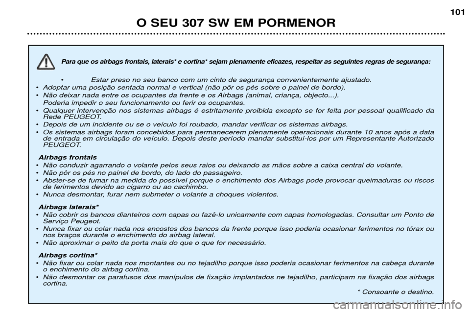 Peugeot 307 SW 2002  Manual do proprietário (in Portuguese) Para que os airbags frontais, laterais* e cortina* sejam plenamente eficazes, respeitar as seguintes regras de seguran
¥Estar preso no seu banco com um cinto de seguran
¥ Adoptar uma posi
¥ N‹o d