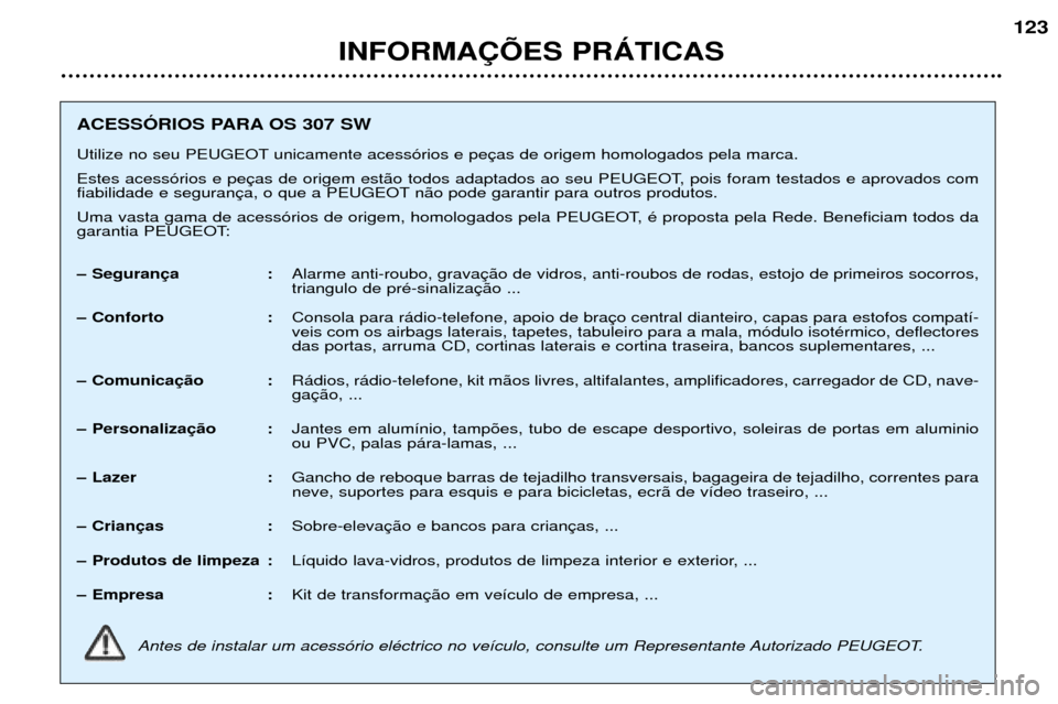 Peugeot 307 SW 2002  Manual do proprietário (in Portuguese) INFORMA‚ÍES PRçTICAS123
ACESSîRIOS PARA OS 307 SW 
Utilize no seu PEUGEOT unicamente acess—rios e pe 
Estes acess—rios e pe 
fiabilidade e seguran n‹o pode garantir para outros produtos. 
U