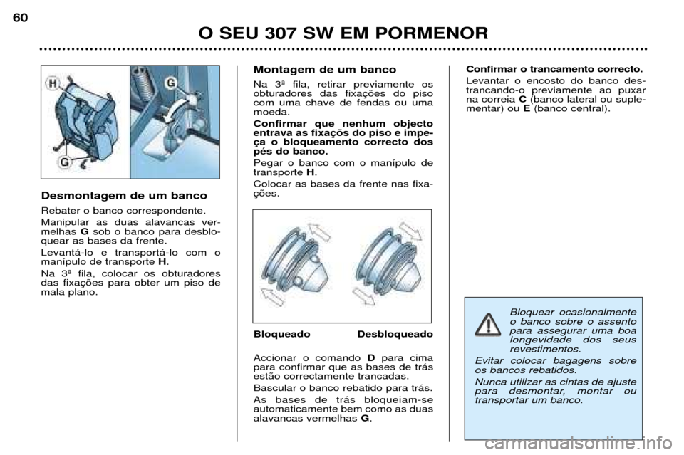 Peugeot 307 SW 2002 Manual do proprietário (in Portuguese) Desmontagem de um banco Rebater o banco correspondente. Manipular as duas alavancas ver- melhas Gsob o banco para desblo-
quear as bases da frente. Levant‡-lo e transport‡-lo com o man’pulo de t Peugeot 307 SW 2002 Manual do proprietário (in Portuguese) Desmontagem de um banco Rebater o banco correspondente. Manipular as duas alavancas ver- melhas Gsob o banco para desblo-
quear as bases da frente. Levant‡-lo e transport‡-lo com o man’pulo de t