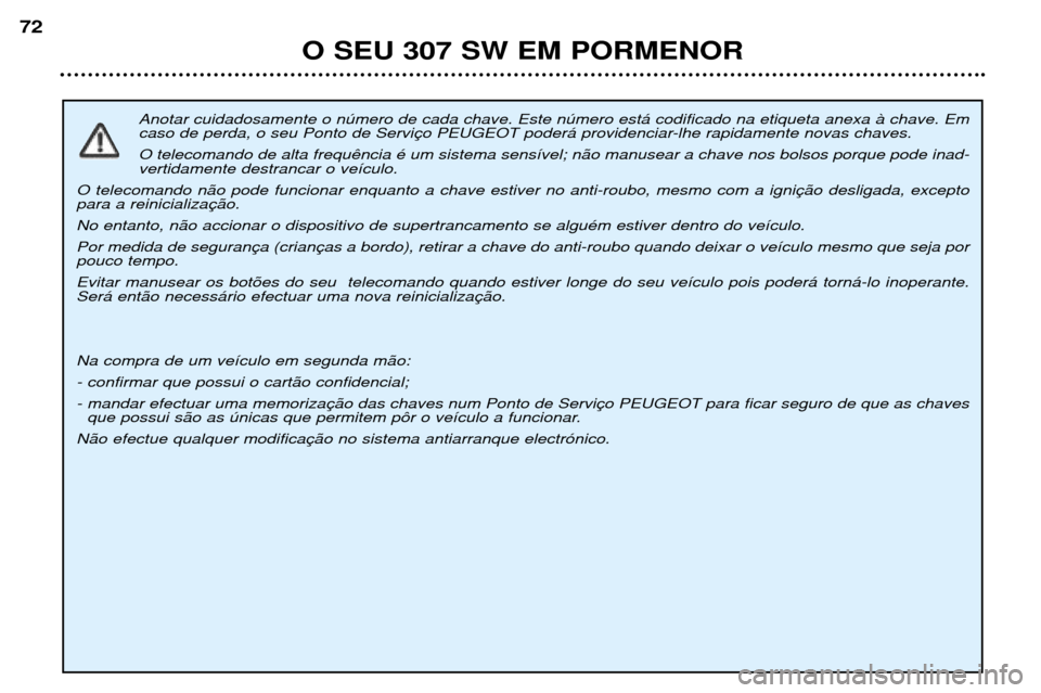 Peugeot 307 SW 2002  Manual do proprietário (in Portuguese) Anotar cuidadosamente o nœmero de cada chave. Este nœmero est‡ codificado na etiqueta anexa ˆ chave. Em 
caso de perda, o seu Ponto de Servi O telecomando de alta frequ vertidamente destrancar o 