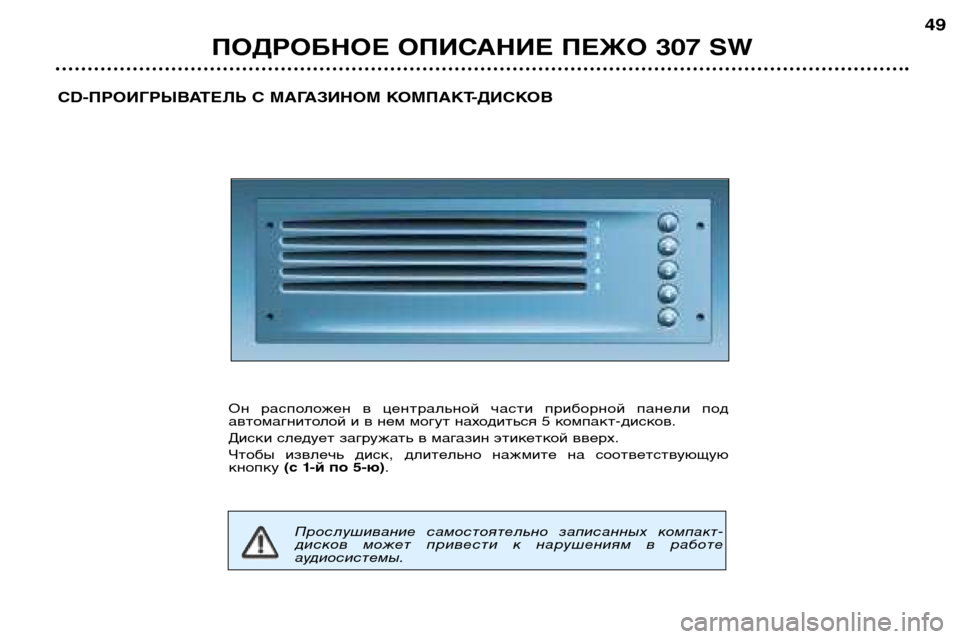 Peugeot 307 SW 2002  Инструкция по эксплуатации (in Russian) ПОДРОБНОЕ ОПИСАНИЕ ПЕЖО 307 SW49
CD-ПРОИГРЫВАТЕЛЬ С МАГАЗИНОМ КОМПАКТ-ДИСКОВ
Он  расположен  в  центральной  части