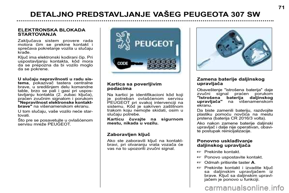 Peugeot 307 SW 2002  Упутство за употребу (in Serbian) Kartica sa poverljivim podacima 
Na  kartici  je  identifikacioni  kôd  koji  
je  potreban  ovlašćenom  servisu
PEUGEOT pri  svakoj  intervenciji  na
sistemu.  Kôd  je  sakriven  zaštitnom
trako