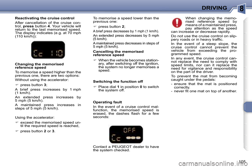 Peugeot 307 SW Dag 2006  Owners Manual �8�D�R�I�V�I�N�G
�1�0�5
�C�a�n�c�e�l�l�i�n�g� �t�h�e� �m�e�m�o�r�i�s�e�d�  
�r�e�f�e�r�e�n�c�e� �s�p�e�e�d 
��  �W�h�e�n� �t�h�e� �v�e�h�i�c�l�e� �b�e�c�o�m�e�s� �s�t�a�t�i�o�n�-
�a�r�y�,� �a�f�t�e