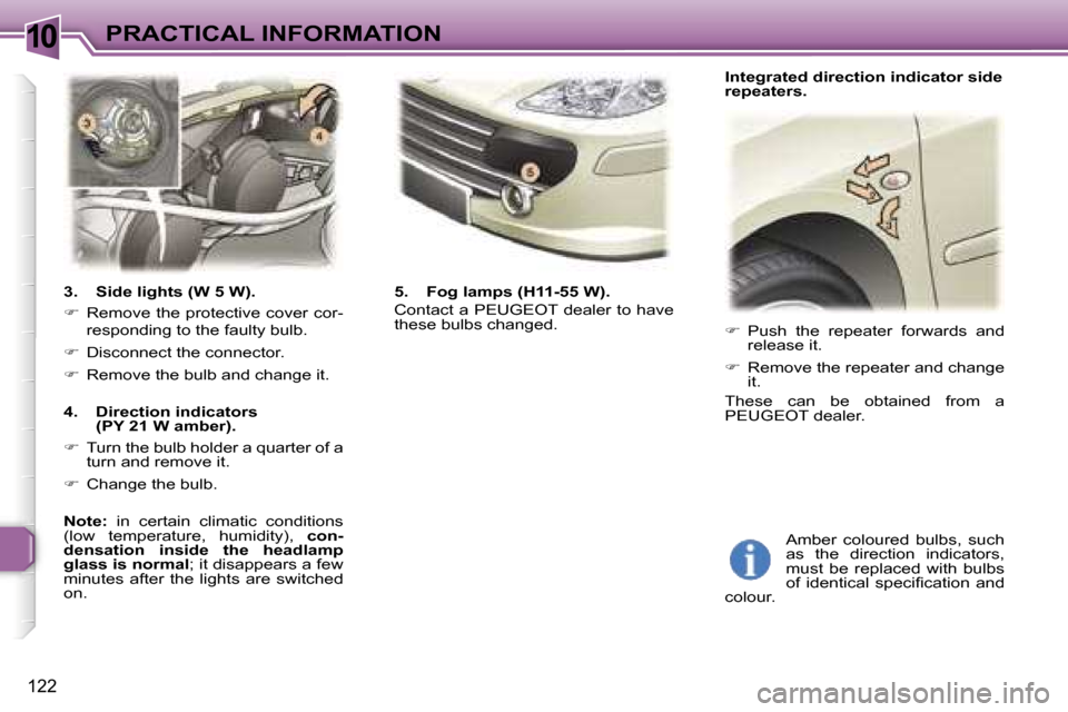 Peugeot 307 SW Dag 2006  Owners Manual �1�0�P�R�A�C�T�I�C�A�L� �I�N�F�O�R�M�A�T�I�O�N
�1�2�2
�3�.�  �S�i�d�e� �l�i�g�h�t�s� �(�W� �5� �W�)�. 
�� �R�e�m�o�v�e� �t�h�e� �p�r�o�t�e�c�t�i�v�e� �c�o�v�e�r� �c�o�r�- 
�r�e�s�p�o�n�d�i�n�g� �t�