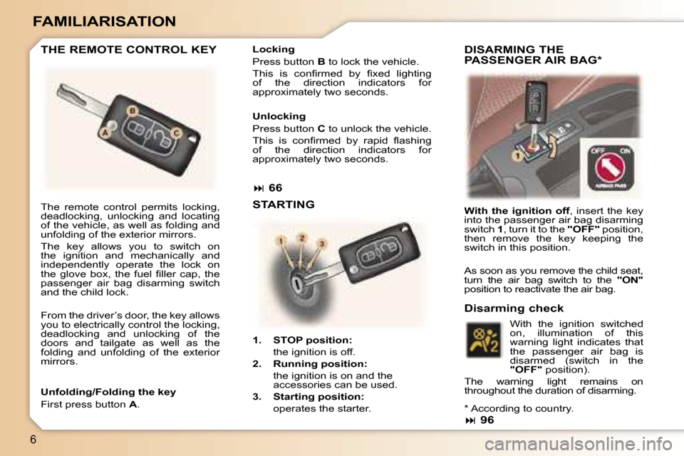 Peugeot 307 SW Dag 2006  Owners Manual �6
�F�A�M�I�L�I�A�R�I�S�A�T�I�O�N
�T�h�e�  �r�e�m�o�t�e�  �c�o�n�t�r�o�l�  �p�e�r�m�i�t�s�  �l�o�c�k�i�n�g�,�  
�d�e�a�d�l�o�c�k�i�n�g�,�  �u�n�l�o�c�k�i�n�g�  �a�n�d�  �l�o�c�a�t�i�n�g� 
�o�f� �t�h�e