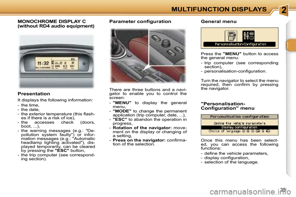 Peugeot 307 SW Dag 2006  Owners Manual �2�M�U�L�T�I�F�U�N�C�T�I�O�N� �D�I�S�P�L�A�Y�S
�3�5
�P�r�e�s�e�n�t�a�t�i�o�n
�I�t� �d�i�s�p�l�a�y�s� �t�h�e� �f�o�l�l�o�w�i�n�g� �i�n�f�o�r�m�a�t�i�o�n�: 
�-�  �t�h�e� �t�i�m�e�, 
�-�  �t�h�e� �d�a�t�
