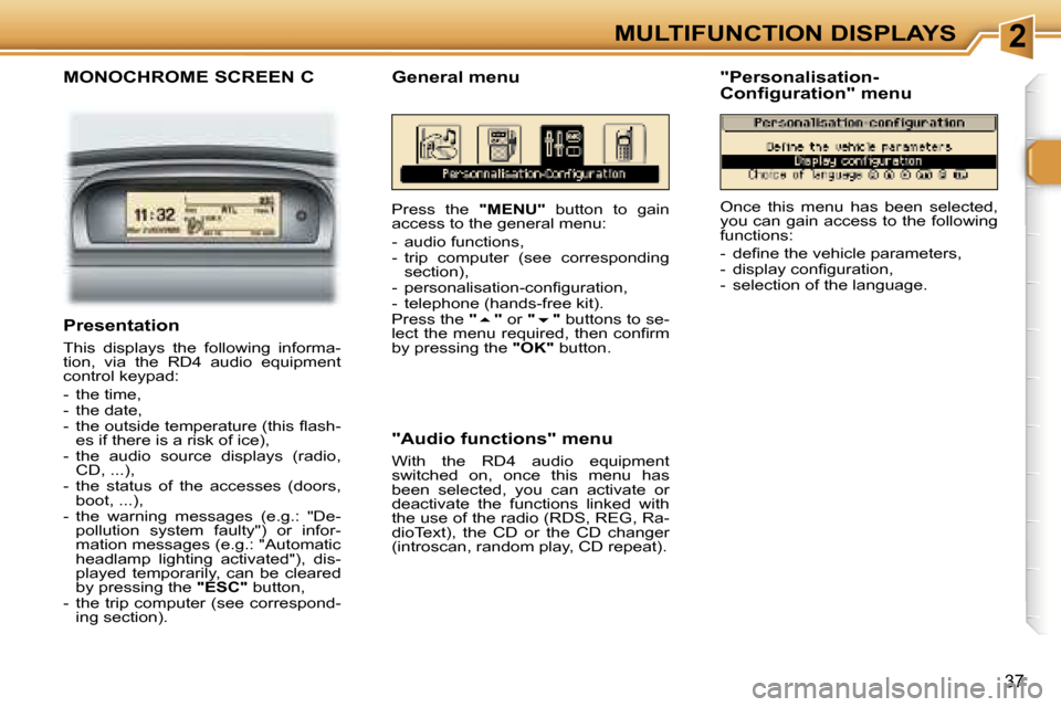 Peugeot 307 SW Dag 2006  Owners Manual �2�M�U�L�T�I�F�U�N�C�T�I�O�N� �D�I�S�P�L�A�Y�S
�3�7
�M�O�N�O�C�H�R�O�M�E� �S�C�R�E�E�N� �C
�P�r�e�s�s�  �t�h�e� �"�M�E�N�U�"�  �b�u�t�t�o�n�  �t�o�  �g�a�i�n� 
�a�c�c�e�s�s� �t�o� �t�h�e� �g�e�n�e�r�a