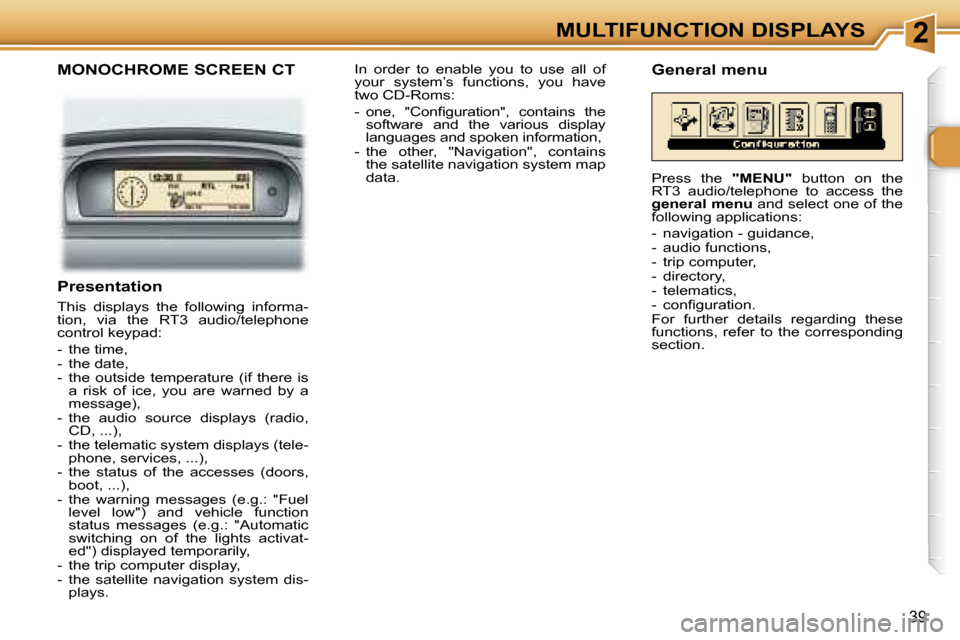 Peugeot 307 SW Dag 2006  Owners Manual �2�M�U�L�T�I�F�U�N�C�T�I�O�N� �D�I�S�P�L�A�Y�S
�3�9
�M�O�N�O�C�H�R�O�M�E� �S�C�R�E�E�N� �C�T
�P�r�e�s�e�n�t�a�t�i�o�n
�T�h�i�s�  �d�i�s�p�l�a�y�s�  �t�h�e�  �f�o�l�l�o�w�i�n�g�  �i�n�f�o�r�m�a�- 
�t�i