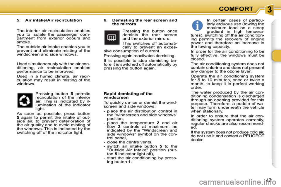 Peugeot 307 SW Dag 2006  Owners Manual �3�C�O�M�F�O�R�T
�4�7
�6�.�  �D�e�m�i�s�t�i�n�g� �t�h�e� �r�e�a�r� �s�c�r�e�e�n� �a�n�d� �t�h�e� �m�i�r�r�o�r�s
�P�r�e�s�s�i�n�g�  �t�h�e�  �b�u�t�t�o�n�  �o�n�c�e�  
�d�e�m�i�s�t�s�  �t�h�e�  �r�e�a�
